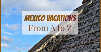 Mexico Vacations: From A to Z!