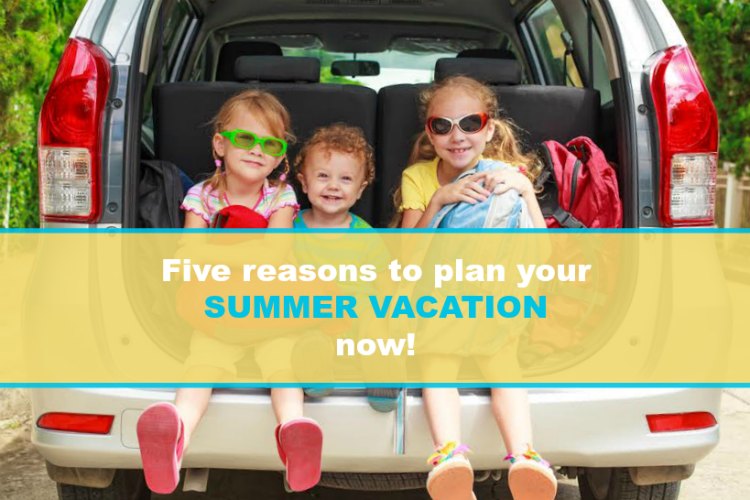 5 reasons to start planning summer vacation now • Family Travels on a